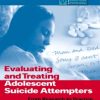 EVALUATING & TREATING ADOLESCENT SUICIDE ATTEMPTERS:FROM RESEARCH TO PRACTICE