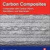 CARBON COMPOSITES COMPOSITES WITH CARBON FIBERS NANOFIBERS AND NANOTUBES 2ED (PB 2017)