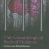 The Neurobiological Basis Of Violence: Science And Rehabilitation