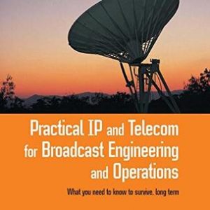 PRACTICAL IP AND TELECOM FOR BROADCAST ENGINEERING & OPERATIONS