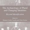 The Archaeology Of Plural And Changing Identities: Beyond Identification (Hb)