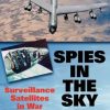 Spies In The Sky: Surveillance Satellites In War And Peace