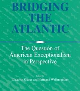 BRIDGING THE ATLANTIC THE QUESTION OF AMERICAN EXCEPTIONALISM IN PERSPECTIVE (PB 2002) 