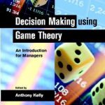 Decision Making Using Game Theory: An Introduction For Managers