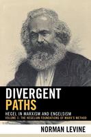 Divergent Paths - Hegel in Marxism and Engelsism, Vol. 1: The Hegelian Foundations of Marx's Method.