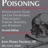 Criminal Poisoning, 2/E: Investigational Guide For Law Enforcement, Toxicologists, Forensic Scientists, And Attorneys