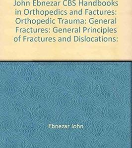 General Principles Of Fractures And Dislocations Handbook Of Orthopedics And Fractures Series Vol 1: Orthopedic Trauma General Fractures