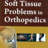 Soft Tissue Problems In Orthopedics (Handbooks In Orthopedics And Fractures Series, Vol.25: Orthopedic Trauma)