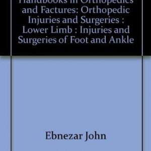 Injuries And Surgeries Of Foot And Ankle (Handbooks In Orthopedics And Fractures Series, Vol. 58: Orthopedic Injuries And Surgeries Lower Limb)