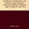 Yoga Therapy For Heel Pain (Handbooks In Orthopedics And Fractures Series, Vol. 100-Yoga Therapy In Common Orthopedic Problems)