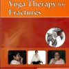 YOGA THERAPY FOR FRACTURES (HANDBOOKS IN ORTHOPEDICS AND FRACTURES SERIES, VOL. 103- YOGA THERAPY IN COMMON ORTHOPEDIC PROBLEMS)