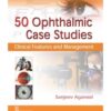 50 Ophthalmic Case Studies Clinical Features And Management {Pb 2018}