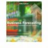 Business Forecasting With Accopanying Excel Based Forecast Xtm Software, 5E