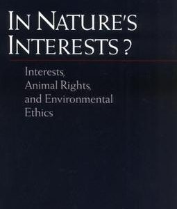 In Nature’S Interests?: Interests Animal Rights And Environmental Ethics