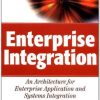 Enterprise Integration: An Architecture For Enterprise Application And Systems Integration