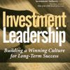 Investment Leadership Building A Winning Culture For Long Term Success (Hb 2004)