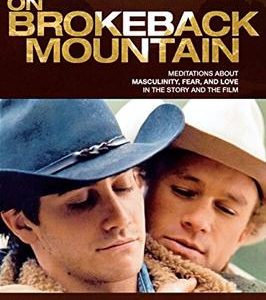 On Brokeback Mountain: Meditations About Masculinity, Fear, And Love In The Story And The Film.