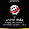 Pro Android Media Developing Graphics, Music, Video And Rich Media Apps For Smartphones And Tablets