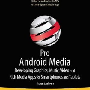 Pro Android Media Developing Graphics, Music, Video And Rich Media Apps For Smartphones And Tablets