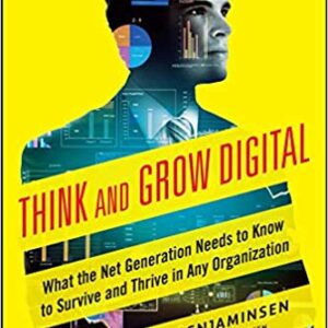 Think And Grow Digital What The Net Generation Needs To Know To Survive And Thrive In Any Organization Pb 2015