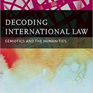 Decoding International Law: Semiotics The Humanities Hb