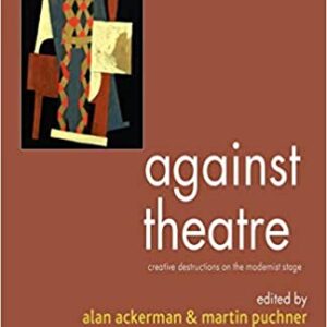 Against Theatre : Creative Destructions On The Modernist Stage Pb