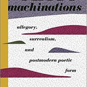 Poetic Machinations: Allegory Surrealism And Postmodern Poetic Form