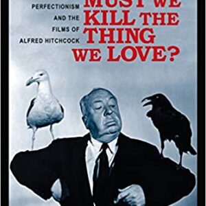 Must We Kill The Thing We Love?: Emersonian Perfectionism And The Films Of Alfred Hitchcock