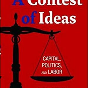A Contest of Ideas: Capital, Politics, and Labor.