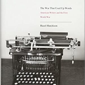 The War That Used Up Words: American Writers And The First World War