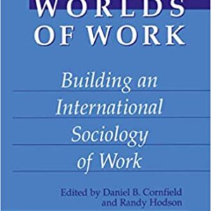 Worlds Of Work: Building An International Sociology Of Work Hb
