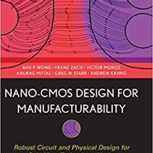Nano Cmos Design For Manufacturability: Robust Circuit And Physical Design For Technology Nodes