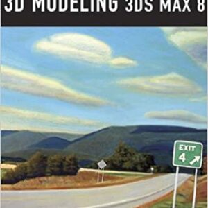 Exploring 3D Modeling With 3Ds Max 8