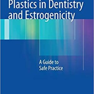 Plastics In Dentistry And Estrogenicity: A Guide To Safe Practice Hb 2014