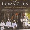 Muslims in Indian Cities:Trajectories of Marginalisation