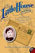 A Little House Traveler: Writings from Laura Ingalls Wilders Journeys Across America