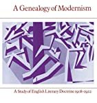 A Genealogy Of Modernism: A Study Of English Literary Doctrine, 1908-1922.