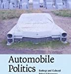 Automobile Politics: Ecology And Cultural Political Economy.