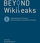 Beyond Wikileaks: Implications For The Future Of Communications, Journalism And Society.