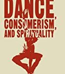 Dance, Consumerism, And Spirituality.