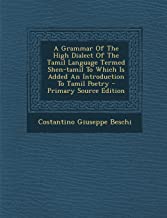 A Grammar of the High Dialect of the Tamil Language Termed Shen-Tamil to Which Is Added an Introduct