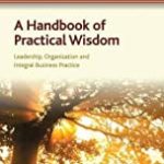 A Handbook Of Practical Wisdom Leadership Organization And Integral Business Practice (Hb 2013)