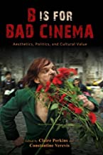 B Is For Bad Cinema: Aesthetics, Politics, And Cultural Value.