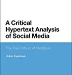 A Critical Hypertext Analysis Of Social Media: The True Colours Of Facebook.
