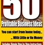 50 Profitable Business Ideas You Can Start from Home Today: With Little or No Money