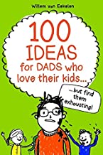 100 Ideas For Dads Who Love Their Kids But Find Them Exhausting