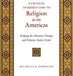 A Critical Introduction To Religion In The Americas: Bridging The Liberation Theology And Religious Studies Divide.