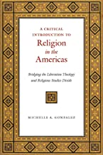 A Critical Introduction To Religion In The Americas: Bridging The Liberation Theology And Religious Studies Divide.