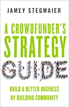 A Crowdfunder’s Strategy Guide – Build a Better Business by Building Community