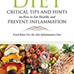 Anti-Inflammation Diet: Critical Tips and Hints on How to Eat Healthy and Prevent Inflammation: Food